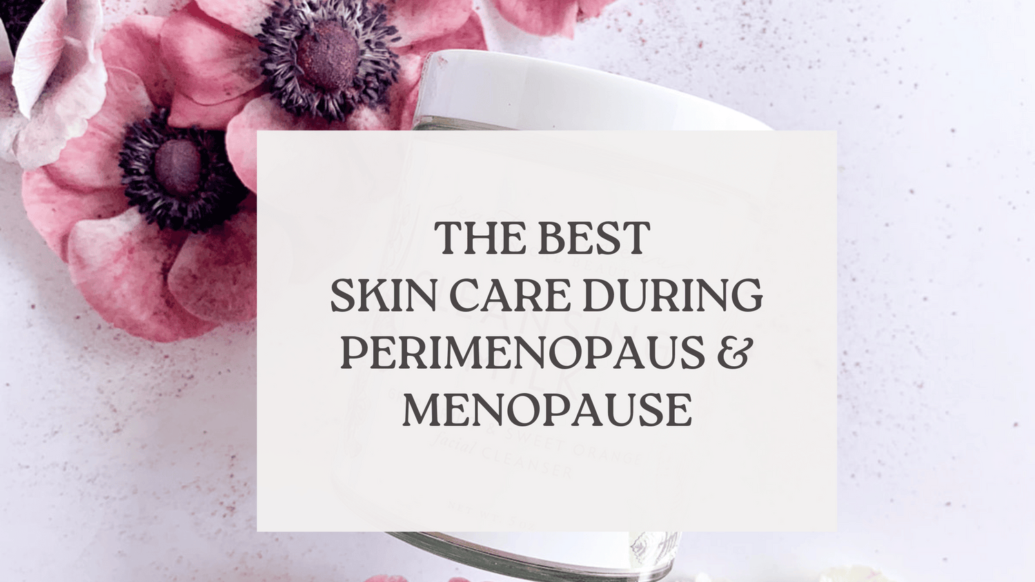 the best skin care during perimenopause and menopause